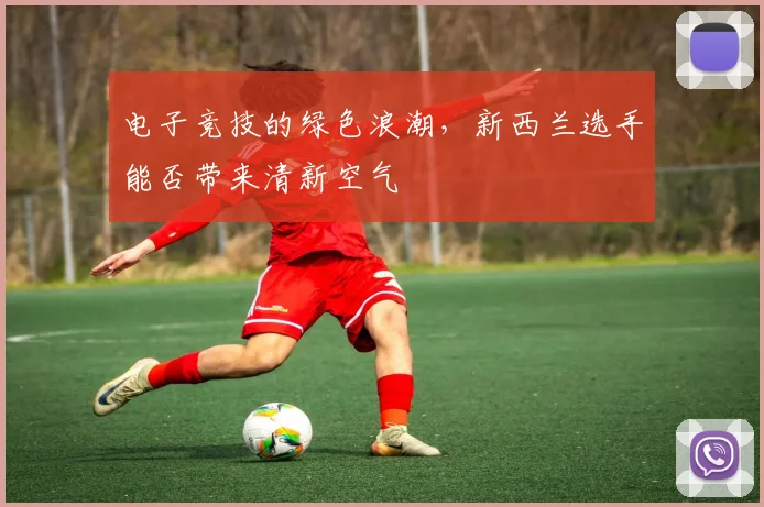 电子竞技的绿色浪潮，新西兰选手能否带来清新空气