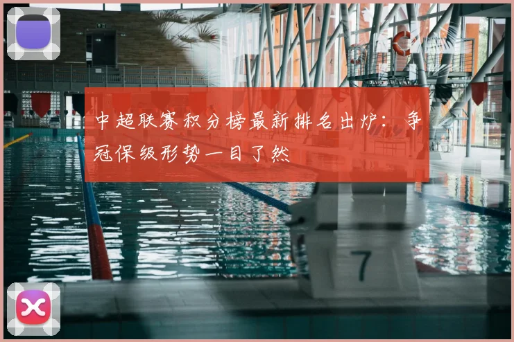 中超联赛积分榜最新排名出炉：争冠保级形势一目了然
