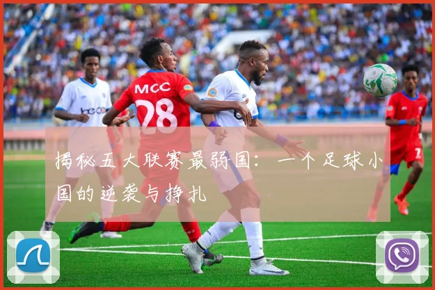 揭秘五大联赛最弱国：一个足球小国的逆袭与挣扎