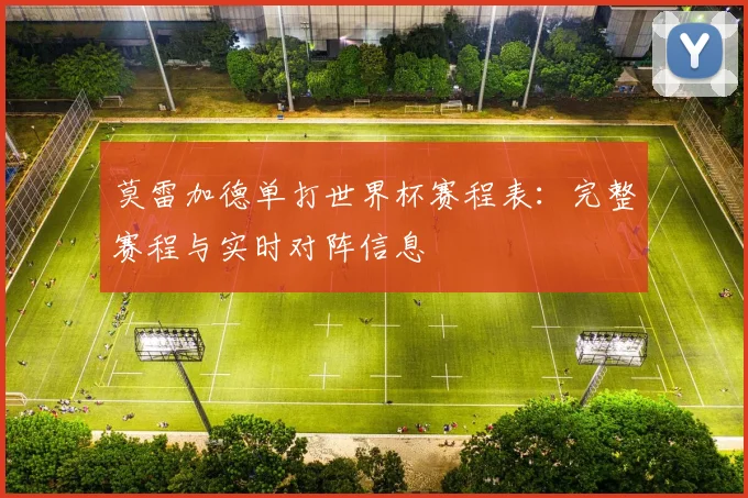 莫雷加德单打世界杯赛程表：完整赛程与实时对阵信息