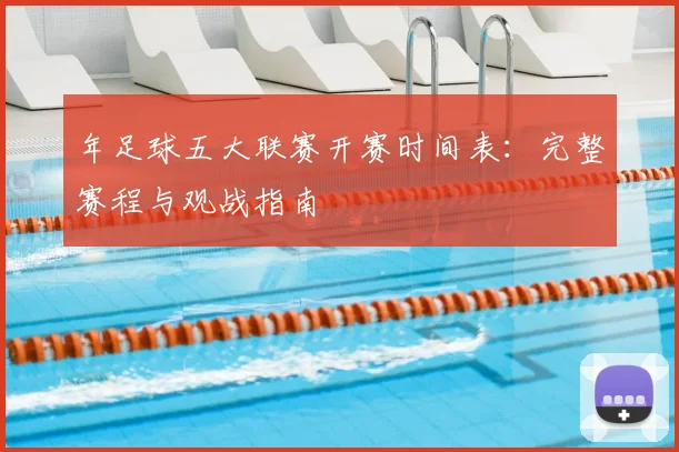年足球五大联赛开赛时间表：完整赛程与观战指南