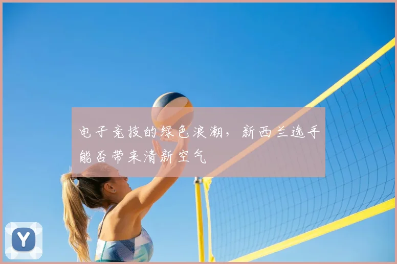 电子竞技的绿色浪潮，新西兰选手能否带来清新空气